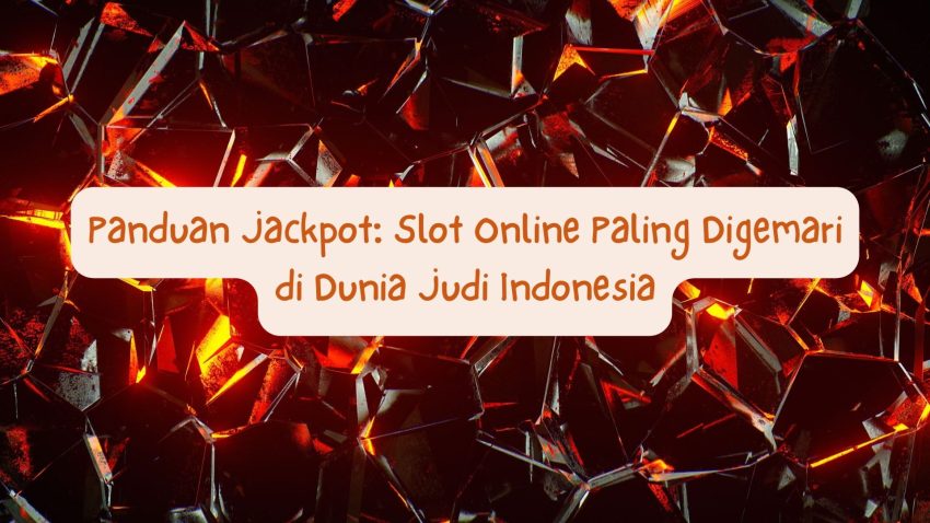 Panduan Jackpot: Game Paling Digemari di Betting Indonesia