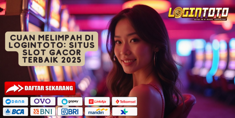 CUAN MELIMPAH DI LOGINTOTO: SITUS SLOT GACOR TERBAIK 2025