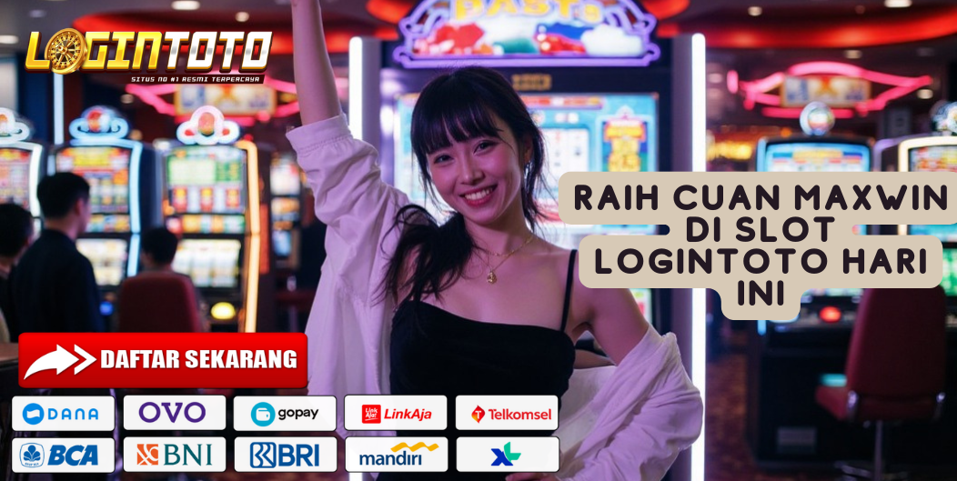 RAIH CUAN MAXWIN DI SLOT LOGINTOTO HARI INI